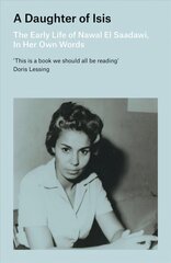 Daughter of Isis: The Early Life of Nawal El Saadawi, In Her Own Words 3rd edition cena un informācija | Biogrāfijas, autobiogrāfijas, memuāri | 220.lv