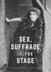 Sex, Suffrage and the Stage: First Wave Feminism in British Theatre 1st ed. 2018 cena un informācija | Sociālo zinātņu grāmatas | 220.lv