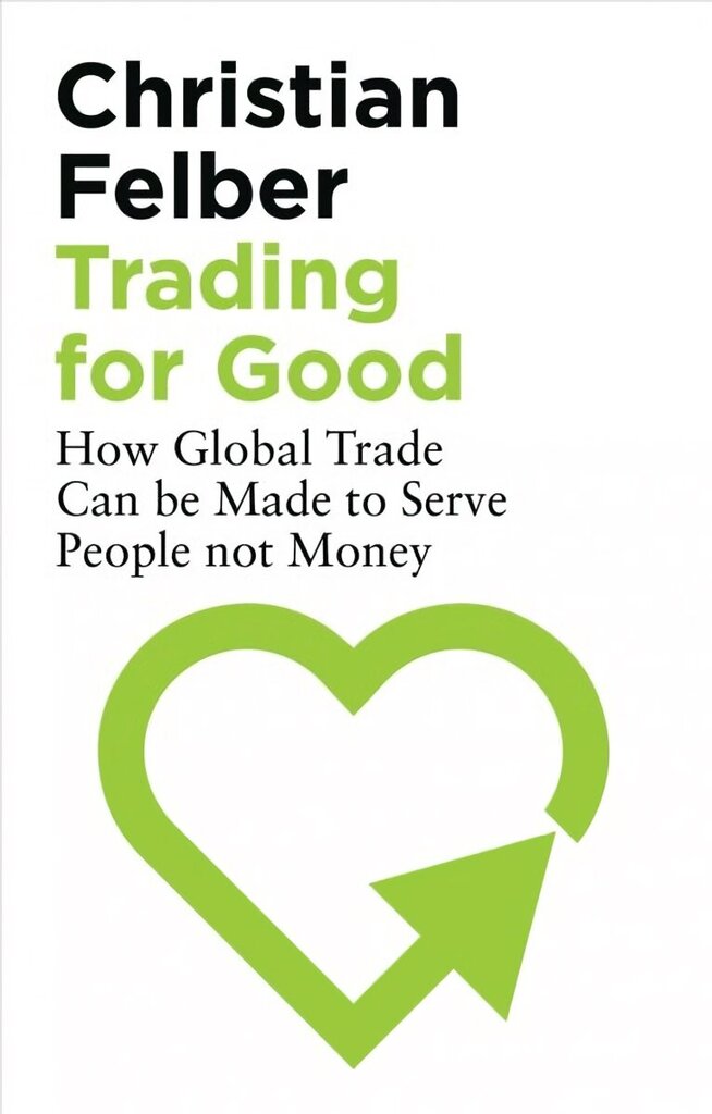 Trading for Good: How Global Trade Can be Made to Serve People Not Money цена и информация | Ekonomikas grāmatas | 220.lv