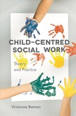 Child-Centred Social Work: Theory and Practice 1st ed. 2018 цена и информация | Книги по социальным наукам | 220.lv