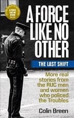 Force Like No Other 3: The Last Shift: The Final Selection of Real Stories from the Ruc Men and Women Who Policed   the Troubles цена и информация | Исторические книги | 220.lv