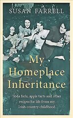 My Homeplace Inheritance: Recipes for Life from My Irish Country Childhood цена и информация | Биографии, автобиографии, мемуары | 220.lv