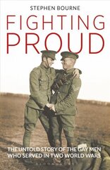 Fighting Proud: The Untold Story of the Gay Men Who Served in Two World Wars цена и информация | Биографии, автобиографии, мемуары | 220.lv