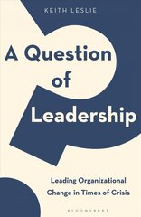 Question of Leadership: Leading Organizational Change in Times of Crisis cena un informācija | Ekonomikas grāmatas | 220.lv