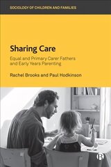 Sharing Care: Equal and Primary Carer Fathers and Early Years Parenting cena un informācija | Sociālo zinātņu grāmatas | 220.lv