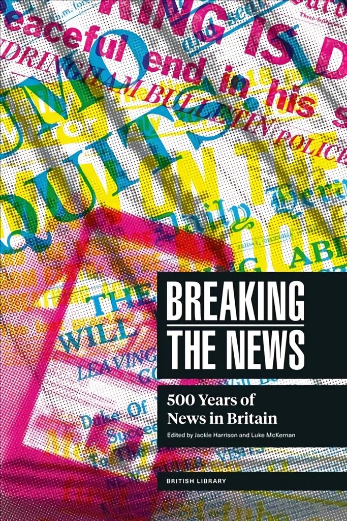 Breaking the News: 500 Years of News in Britain cena un informācija | Sociālo zinātņu grāmatas | 220.lv