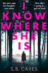 I Know Where She Is: a breathtaking thriller that will have you hooked from the first page cena un informācija | Fantāzija, fantastikas grāmatas | 220.lv