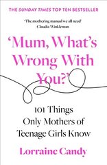 'Mum, What's Wrong with You?': 101 Things Only Mothers of Teenage Girls Know cena un informācija | Pašpalīdzības grāmatas | 220.lv