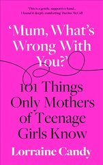 'Mum, What's Wrong with You?': 101 Things Only Mothers of Teenage Girls Know цена и информация | Самоучители | 220.lv