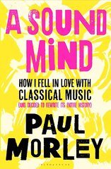 Sound Mind: How I Fell in Love with Classical Music (and Decided to Rewrite its Entire History) cena un informācija | Mākslas grāmatas | 220.lv