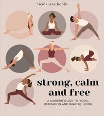 Strong, Calm and Free: A modern guide to yoga, meditation and mindful living цена и информация | Самоучители | 220.lv