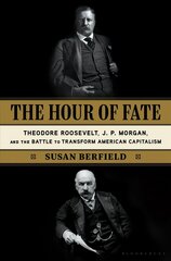 Hour of Fate: Theodore Roosevelt, J.P. Morgan, and the Battle to Transform American   Capitalism цена и информация | Исторические книги | 220.lv