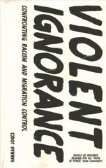 Violent Ignorance: Confronting Racism and Migration Control cena un informācija | Vēstures grāmatas | 220.lv