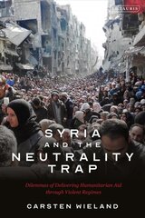 Syria and the Neutrality Trap: The Dilemmas of Delivering Humanitarian Aid through Violent Regimes цена и информация | Книги по социальным наукам | 220.lv