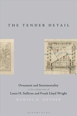 Tender Detail: Ornament and Sentimentality in the Architecture of Louis H. Sullivan and   Frank Lloyd Wright цена и информация | Книги по архитектуре | 220.lv
