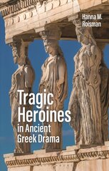 Tragic Heroines in Ancient Greek Drama cena un informācija | Vēstures grāmatas | 220.lv