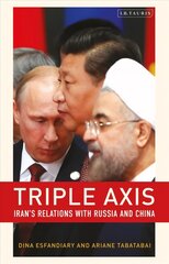 Triple-Axis: Iran's Relations with Russia and China цена и информация | Книги по социальным наукам | 220.lv