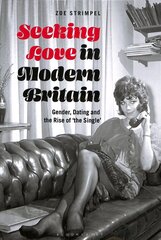 Seeking Love in Modern Britain: Gender, Dating and the Rise of 'the Single' цена и информация | Исторические книги | 220.lv