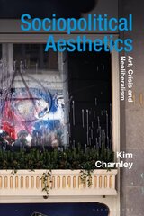 Sociopolitical Aesthetics: Art, Crisis and Neoliberalism цена и информация | Исторические книги | 220.lv