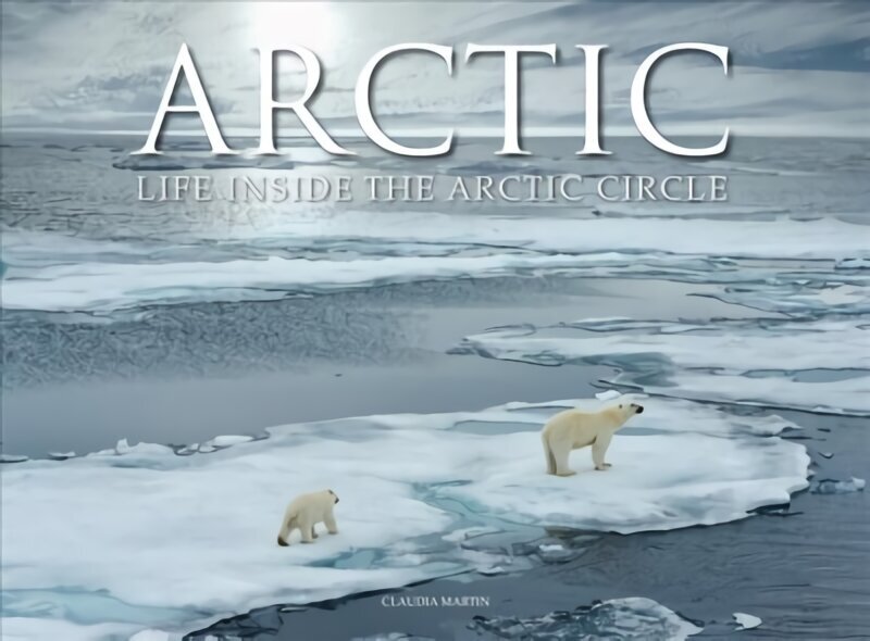 Arctic: Life inside the Arctic Circle цена и информация | Grāmatas par fotografēšanu | 220.lv