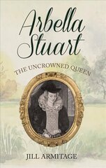 Arbella Stuart: The Uncrowned Queen cena un informācija | Vēstures grāmatas | 220.lv