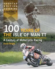 100 Years of the Isle of Man TT: A Century of Motorcycle Racing - Updated Edition covering 2007 - 2012 Updated, Revised ed. цена и информация | Исторические книги | 220.lv