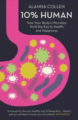 10% Human: How Your Body's Microbes Hold the Key to Health and Happiness cena un informācija | Pašpalīdzības grāmatas | 220.lv