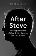 After Steve: How Apple Became a Trillion-Dollar Company and Lost its Soul цена и информация | Книги по экономике | 220.lv