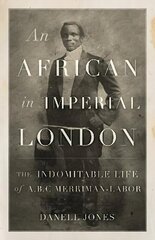 African in Imperial London: The Indomitable Life of A. B. C. Merriman-Labor цена и информация | Биографии, автобиогафии, мемуары | 220.lv