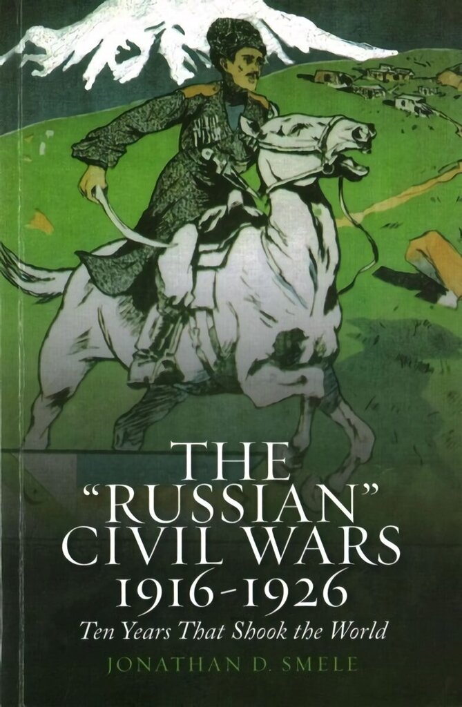 'Russian' Civil Wars 1916-1926: Ten Years That Shook the World cena un informācija | Vēstures grāmatas | 220.lv