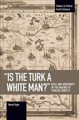 'is The Turk A White Man?': Race and Modernity in the Making of Turkish Identity цена и информация | Исторические книги | 220.lv