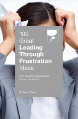 100 Great Leading Through Frustration Ideas: From leading organisations around the world cena un informācija | Ekonomikas grāmatas | 220.lv