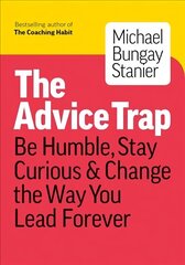Advice Trap: Be Humble, Stay Curious & Change the Way You Lead Forever цена и информация | Книги по экономике | 220.lv