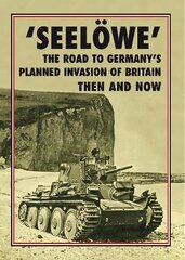 'Seeloewe': The Road to Germany's Planned Invasion of Britain Then and Now цена и информация | Исторические книги | 220.lv