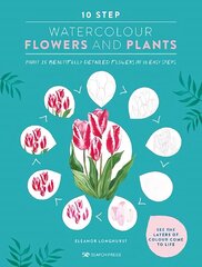 10 Step Watercolour: Flowers and Plants: Paint 25 Beautifully Detailed Flowers in 10 Easy Steps цена и информация | Книги об искусстве | 220.lv