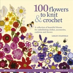 100 Flowers to Knit & Crochet (new edition): A Collection of Beautiful Blooms for Embellishing Clothes, Accessories, Cushions and Throws cena un informācija | Mākslas grāmatas | 220.lv