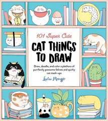 101 Super Cute Cat Things to Draw: Draw, doodle, and color a plethora of purrfectly pawsome felines and quirky cat mash-ups, Volume 1 цена и информация | Книги об искусстве | 220.lv