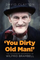 'You Dirty Old Man!': The Authorised Biography of Wilfrid Brambell cena un informācija | Biogrāfijas, autobiogrāfijas, memuāri | 220.lv