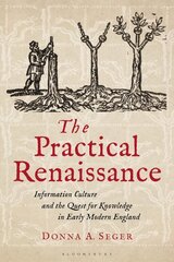 Practical Renaissance: Information Culture and the Quest for Knowledge in Early Modern England, 1500-1640 cena un informācija | Vēstures grāmatas | 220.lv