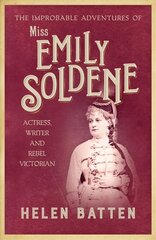 Improbable Adventures of Miss Emily Soldene: Actress, Writer, and Rebel Victorian цена и информация | Биографии, автобиографии, мемуары | 220.lv