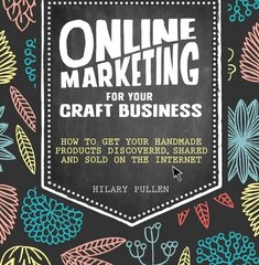 Online Marketing for Your Craft Business: How to get your handmade products discovered, shared and sold on the internet cena un informācija | Ekonomikas grāmatas | 220.lv