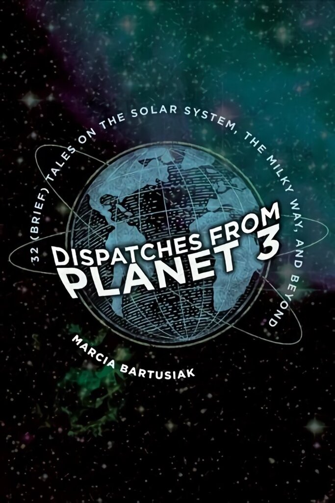 Dispatches from Planet 3: Thirty-Two (Brief) Tales on the Solar System, the Milky Way, and Beyond cena un informācija | Ekonomikas grāmatas | 220.lv