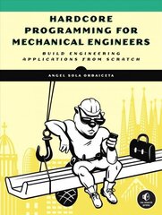 Hardcore Programming For Mechanical Engineers: Build Engineering Applications from Scratch cena un informācija | Ekonomikas grāmatas | 220.lv