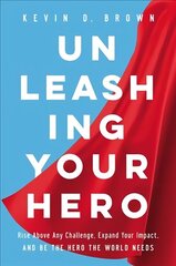 Unleashing Your Hero: Rise Above Any Challenge, Expand Your Impact, and Be the Hero the World Needs цена и информация | Книги по экономике | 220.lv