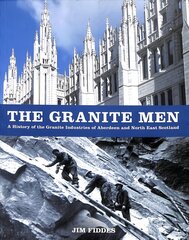 Granite Men: A History of the Granite Industries of Aberdeen and North East Scotland cena un informācija | Ekonomikas grāmatas | 220.lv