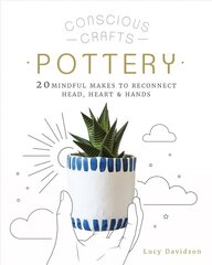 Conscious Crafts: Pottery: 20 mindful makes to reconnect head, heart & hands цена и информация | Книги о питании и здоровом образе жизни | 220.lv