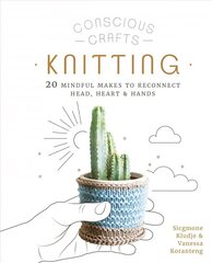 Conscious Crafts: Knitting: 20 mindful makes to reconnect head, heart & hands cena un informācija | Grāmatas par veselīgu dzīvesveidu un uzturu | 220.lv