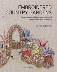 Embroidered Country Gardens: Create Beautiful Hand-Stitched Floral Designs Inspired by Nature cena un informācija | Grāmatas par veselīgu dzīvesveidu un uzturu | 220.lv