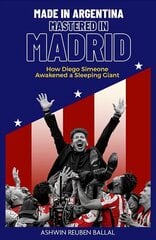 Made in Argentina, Mastered in Madrid: How Diego Simeone Awakened a Sleeping Giant цена и информация | Исторические книги | 220.lv