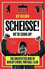 Scheisse! We're Going Up!: The Unexpected Rise of Berlin's Rebel Football Club cena un informācija | Grāmatas par veselīgu dzīvesveidu un uzturu | 220.lv